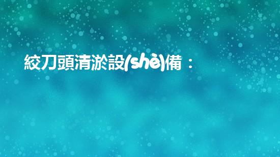 絞刀頭清淤設(shè)備：解放生產(chǎn)力，助力水利工程！
